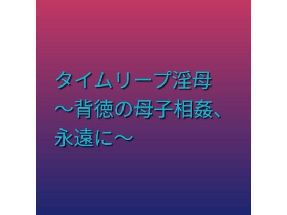 タイムリープ淫母 〜背徳の母子相姦、永遠に〜